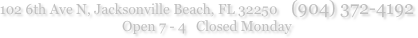 102 6th Ave N, Jacksonville Beach, FL 32250    (904) 372-4192 
Open 7 - 4   Closed Monday
